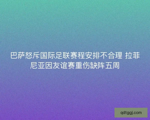 巴萨怒斥国际足联赛程安排不合理 拉菲尼亚因友谊赛重伤缺阵五周